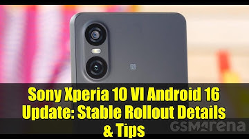 Sony Xperia 10 VI Android 16 Update: Stable Rollout Details & Tips