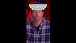 White House Terror Plot Organizer Was Illegal DACA Recipient. #Immigration #Trump #MAGA #WhiteHouse