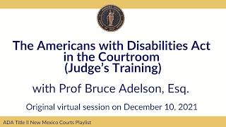 The Americans with Disabilities Act in the Courtroom Judge s Training w Bruce Adelson 12 10 2021