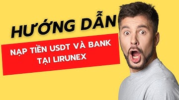 Hướng dẫn nạp tiền USDT và bank tại Lirunex