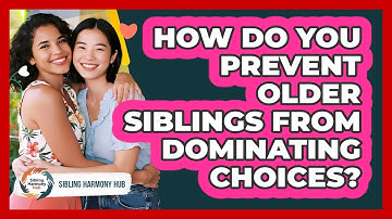 How Do You Prevent Older Siblings From Dominating Choices? - Sibling Harmony Hub