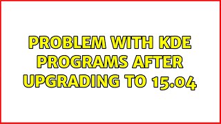 Ubuntu: Problem with KDE programs after upgrading to 15.04 (2 Solutions!!)