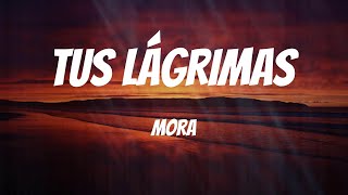 Mora - TUS LÁGRIMAS (Letras)