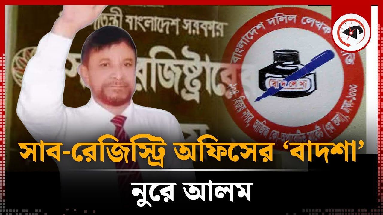 সাব-রেজিস্ট্রি অফিসের ‘বাদশা’ নুরে আলম | Nure Alom Bhoiya | Sub ...