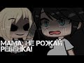 страшилка "мама, не рожай этого ребёнка!" Gacha club