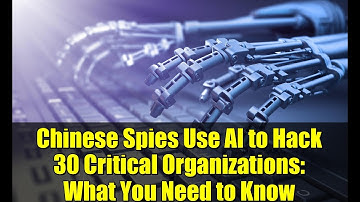 Chinese Spies Use AI to Hack 30 Critical Organizations: What You Need to Know