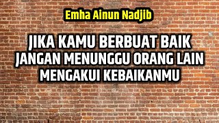 Caknun. Jika kamu berbuat baik, jangan menunggu orang lain mengakui kebaikan mu.