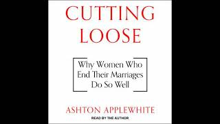 Cutting Loose: Why Women Who End Their Marriages Do So Well Audiobook by Ashton Applewhite