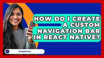 How Do I Create A Custom Navigation Bar In React Native? - Be App Savvy