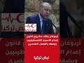 أردوغان ينتقد مشروع قانون إعدام الأسرى الفلسطينيين ويصفه بالفصل العنصري
