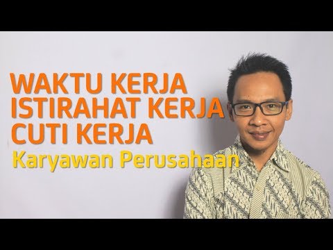 WAKTU KERJA, ISTIRAHAT KERJA DAN CUTI KERJA KARYAWAN PERUSAHAAN