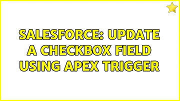 Salesforce: Update a Checkbox Field Using Apex Trigger
