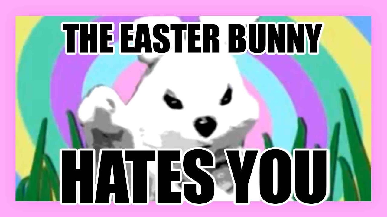 The Easter Bunny Hates You