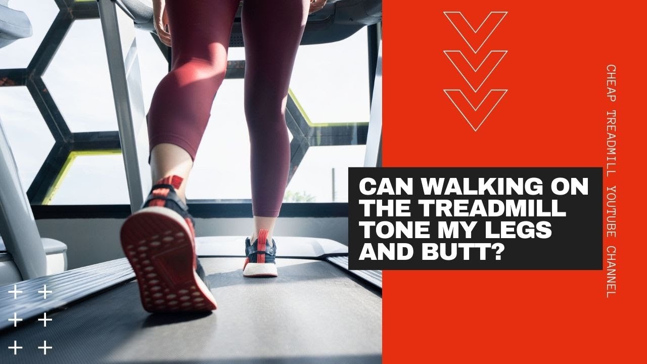 Can Walking On The Treadmill Tone My Legs And Butt?