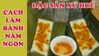 LÀM BÁNH NẬM KHÔNG KHÓ - ĐẶC SẢN XỨ HUẾ