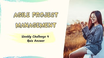 Agile Project Management Weekly Challenge 4 Quiz Answer