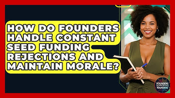 How Do Founders Handle Constant Seed Funding Rejections And Maintain Morale?