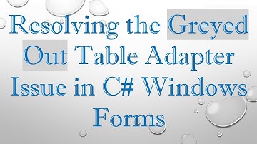 Resolving the Greyed Out Table Adapter Issue in C# Windows Forms