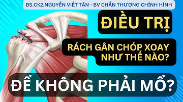 ĐIỀU TRỊ RÁCH GÂN CHÓP XOAY NHƯ THẾ NÀO ĐỂ KHÔNG PHẢI MỔ? - Khớp Việt Official