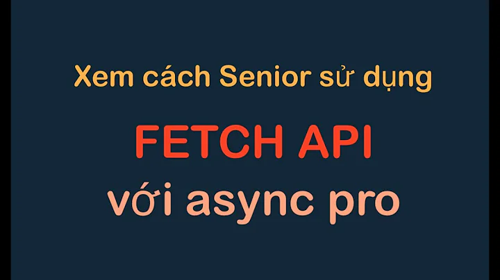 Senior sử dụng async await fetch api thực sự pro nhu thế nào? | FETCH API