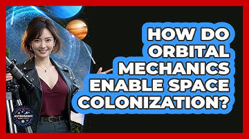 How Do Orbital Mechanics Enable Space Colonization? - Astronomy Made Simple