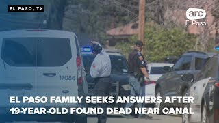 El Paso family seeks answers after 19-year-old found dead near canal