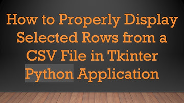 How to Properly Display Selected Rows from a CSV File in Tkinter Python Application