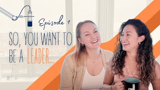 Episode 1  |  So, You Want to Be a Leader?