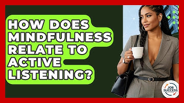How Does Mindfulness Relate To Active Listening? - Job Success Network