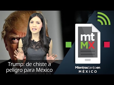 Trump, de chiste a peligro para México - Mientras Tanto En México