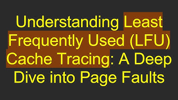 Understanding Least Frequently Used (LFU) Cache Tracing: A Deep Dive into Page Faults