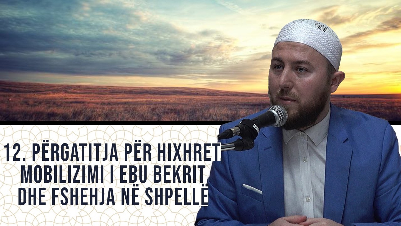 12. Përgatitja për Hixhret, mobilizimi i Ebu Bekrit dhe fshehja në shpellë - Hoxhë Qëndrim Jashari