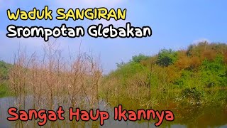 ISTIMEWA❗Spot GLEBAKAN WADUK SANGIRAN Sangat HAUP PARAH