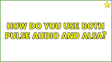 Ubuntu: How do you use both Pulse Audio and Alsa? (2 Solutions!!)