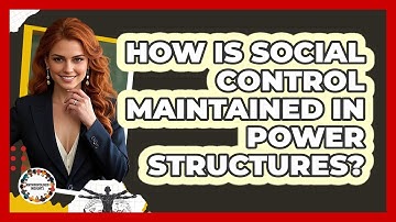 How Is Social Control Maintained In Power Structures? - Anthropology Insights