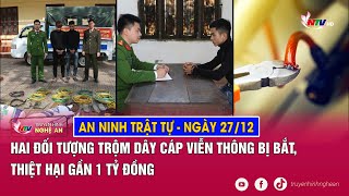 An Ninh Trật Tự 24H - 2712 Hai Đối Tượng Trộm Dây Cáp Viễn Thông Bị Bắt, Thiệt Hại Gần 1 Tỷ Đồng