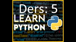 Basit Anlatımlı - Temelden Python Programlama Dili - Ders 5