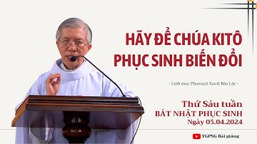 Hãy để Chúa Kitô Phục sinh biến đổi - Lm Phanxicô Xaviê Bảo Lộc | Thứ Sáu tuần Bát nhật PS