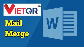 Trộn Excel sang Word cơ bản | Thủ thuật 2: Tạo VietQR khi mail merge