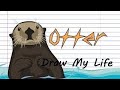 Draw My Life   Otters