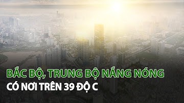 Bắc Bộ, Trung Bộ Nắng Nóng có nơi trên 39 độ C| VTC14