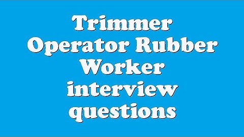 Trimmer Operator Rubber Worker interview questions
