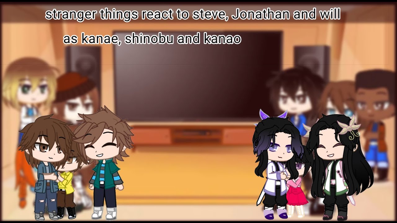 stranger things react to steve, Jonathan and will as kanae, shinobu and kanao