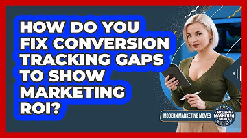 How Do You Fix Conversion Tracking Gaps To Show Marketing ROI? - Modern Marketing Moves