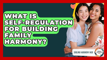 What Is Self-regulation For Building Family Harmony? - Sibling Harmony Hub