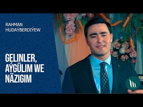 Rahman Hudaýberdiýew - Gelinler, Aýgülim we Näzigim | 2020