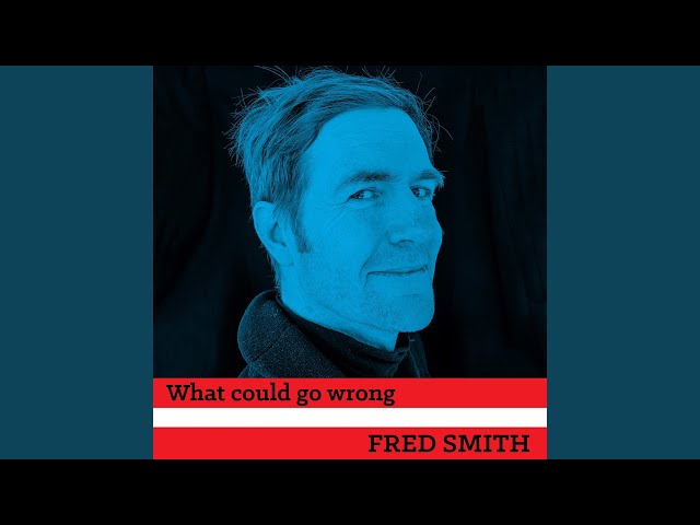 Fred Smith - What Could Go Wrong
