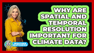 Why Are Spatial And Temporal Resolution Important For Climate Data? - Weather Watchdog