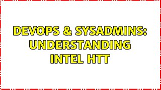 DevOps & SysAdmins: Understanding Intel HTT (2 Solutions!!)