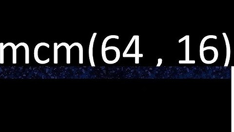 mcm 64 y 16 , minimo comun multiplo , mcm(64 , 16)= como se halla , ejemplos